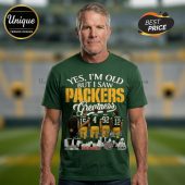 Green tee with 'YES, I'M OLD BUT I SAW PACKERS Greatness' plus Starr, Favre, White, Rodgers player art!